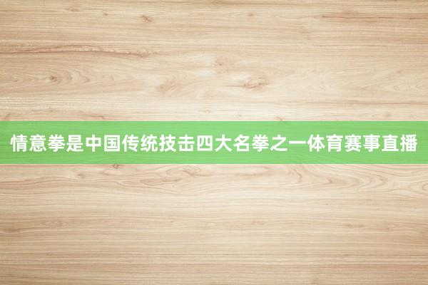 情意拳是中国传统技击四大名拳之一体育赛事直播