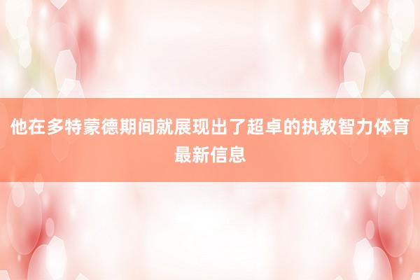 他在多特蒙德期间就展现出了超卓的执教智力体育最新信息